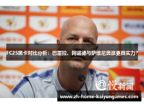FC25黑卡对比分析：巴雷拉、阿诺德与萨维尼奥谁更具实力？
