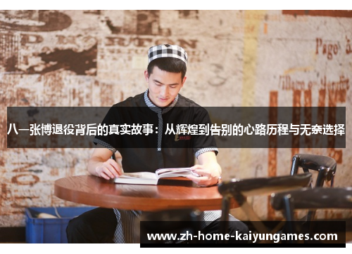 八一张博退役背后的真实故事：从辉煌到告别的心路历程与无奈选择