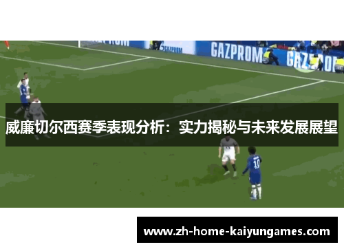 威廉切尔西赛季表现分析：实力揭秘与未来发展展望
