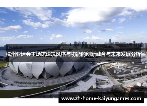 杭州亚运会主场馆建筑风格与功能的创新融合与未来发展分析
