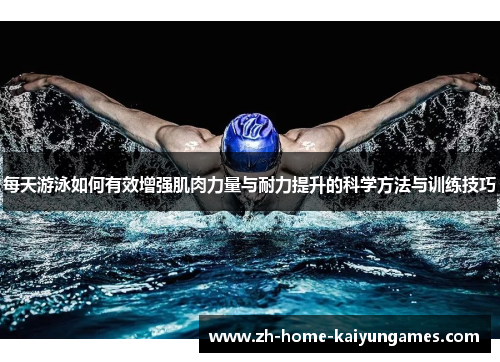 每天游泳如何有效增强肌肉力量与耐力提升的科学方法与训练技巧