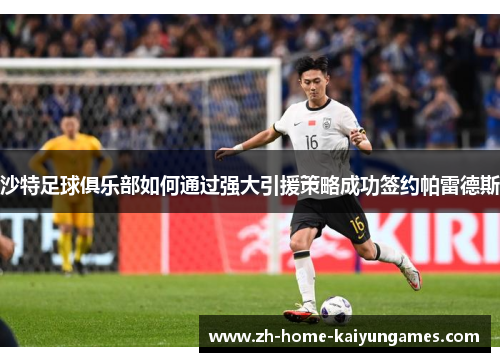 沙特足球俱乐部如何通过强大引援策略成功签约帕雷德斯