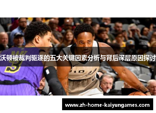 沃顿被裁判驱逐的五大关键因素分析与背后深层原因探讨