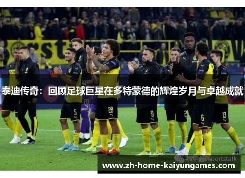 泰迪传奇：回顾足球巨星在多特蒙德的辉煌岁月与卓越成就