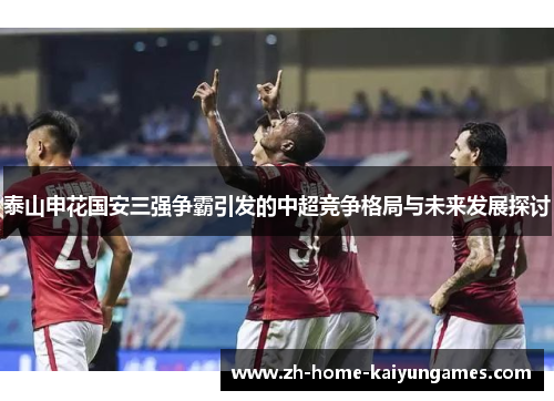 泰山申花国安三强争霸引发的中超竞争格局与未来发展探讨