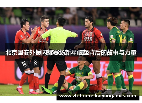 北京国安外援闪耀赛场新星崛起背后的故事与力量