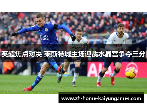 英超焦点对决 莱斯特城主场迎战水晶宫争夺三分
