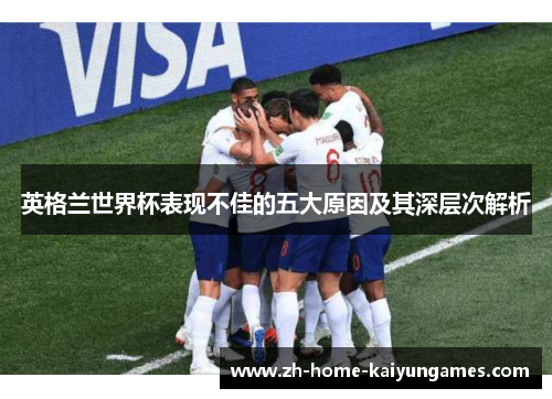 英格兰世界杯表现不佳的五大原因及其深层次解析