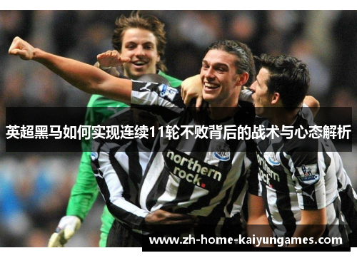 英超黑马如何实现连续11轮不败背后的战术与心态解析