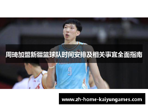 周琦加盟新疆篮球队时间安排及相关事宜全面指南