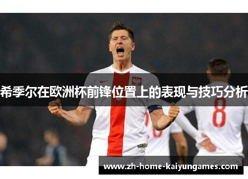 希季尔在欧洲杯前锋位置上的表现与技巧分析