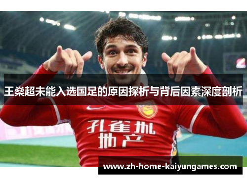 王燊超未能入选国足的原因探析与背后因素深度剖析