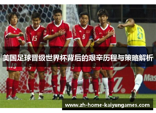 美国足球晋级世界杯背后的艰辛历程与策略解析