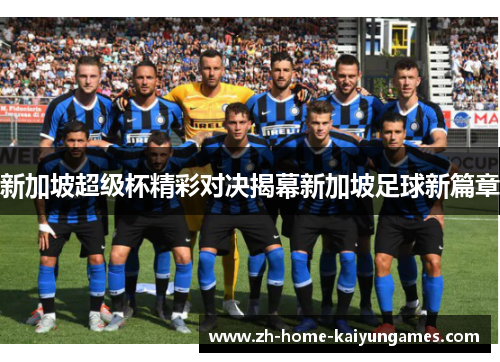 新加坡超级杯精彩对决揭幕新加坡足球新篇章