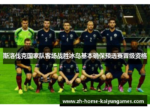 斯洛伐克国家队客场战胜冰岛基本确保预选赛晋级资格