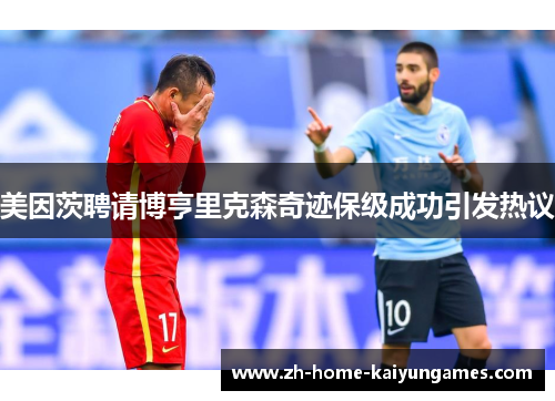 美因茨聘请博亨里克森奇迹保级成功引发热议