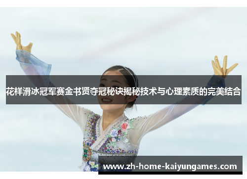 花样滑冰冠军赛金书贤夺冠秘诀揭秘技术与心理素质的完美结合