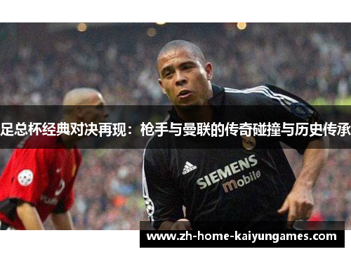 足总杯经典对决再现：枪手与曼联的传奇碰撞与历史传承